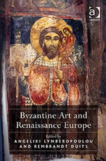 Byzantine Art and Renaissance Europe by Angeliki Lymberopoulou