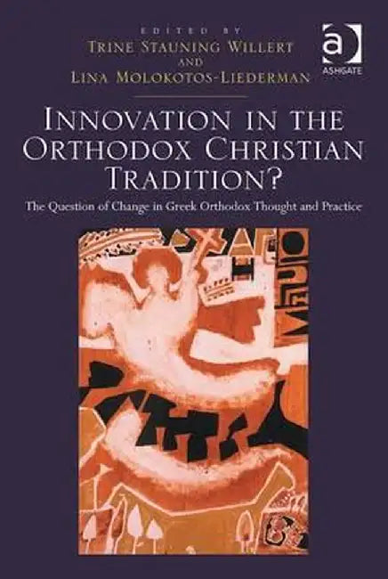 Innovation in the Orthodox Christian Tradition?: The Question of Change in Greek Orthodox Thought and Practice by Trine Stauning Willert