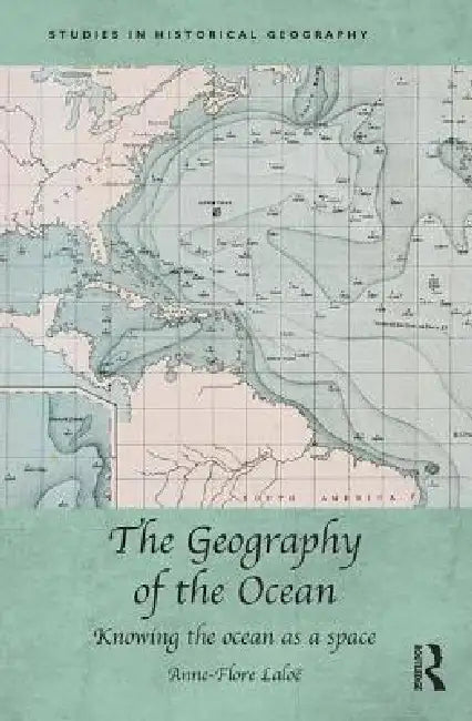 The Geography of the Ocean: Knowing the Ocean as a Space by Anne-Flore Laloë