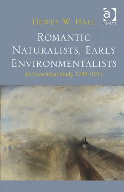 Romantic Naturalists, Early Environmentalists: An Ecocritical Study, 1789-1912 by Dewey W. Hall