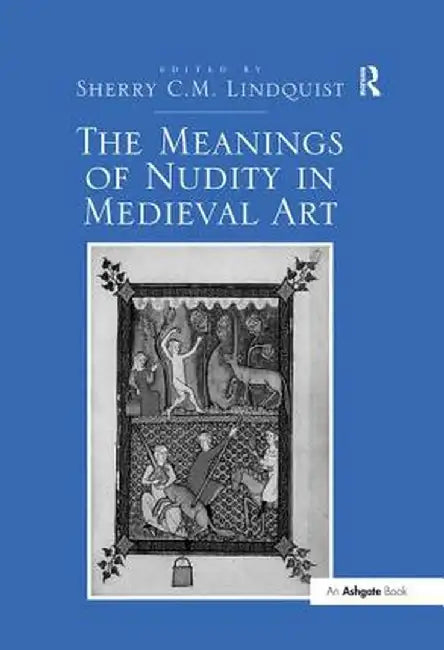 The Meanings of Nudity in Medieval Art by Sherry C.M. Lindquist