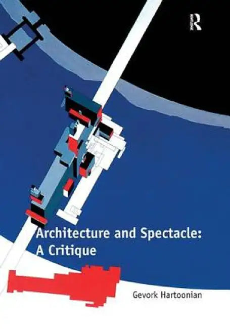 Architecture and Spectacle: A Critique by Gevork Hartoonian