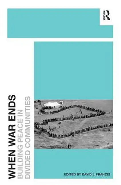 When War Ends: Building Peace in Divided Communities by David J. Francis