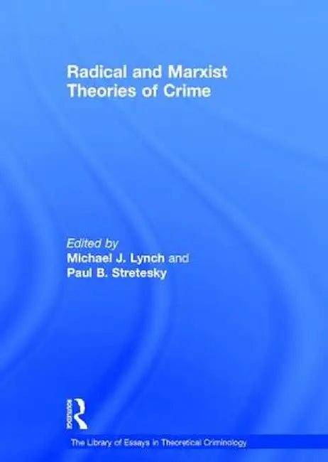 Radical and Marxist Theories of Crime by Paul B. Stretesky