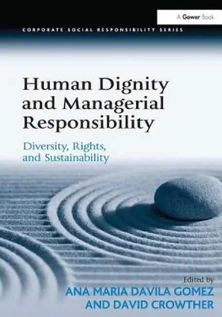Human Dignity and Managerial Responsibility: Diversity, Rights, and Sustainability by Ana Maria Davila Gomez