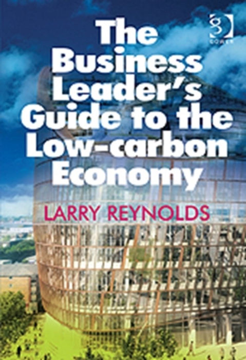 The Business Leader'S Guide To The Low Carbon Economy by Larry Reynolds