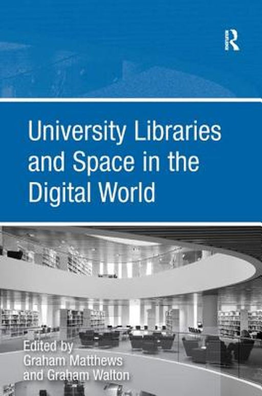 University Libraries And Space In The Digital World by Graham Matthews, Graham Walton