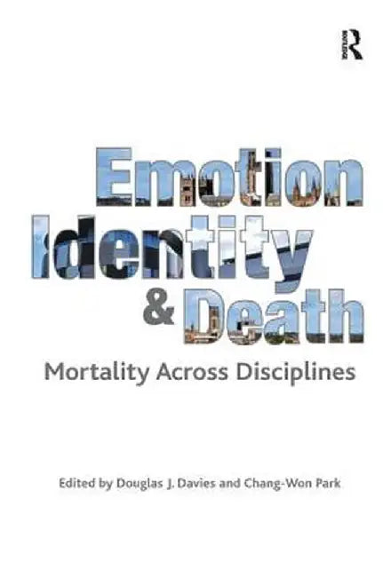 Emotion, Identity and Death: Mortality Across Disciplines by Chang-Won Park