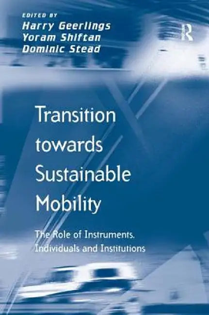 Transition towards Sustainable Mobility: The Role of Instruments, Individuals and Institutions by Yoram Shiftan