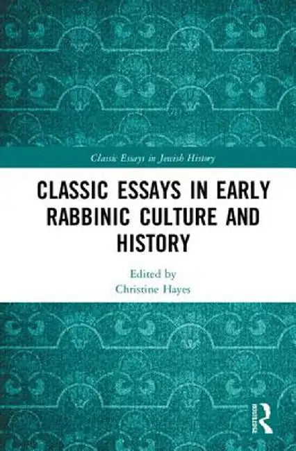 Classic Essays in Early Rabbinic Culture and History by Christine Hayes