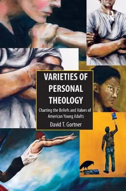 Varieties of Personal Theologies: Charting the Beliefs and Values of American Young Adults. David T. Gortner by David T. Gortner