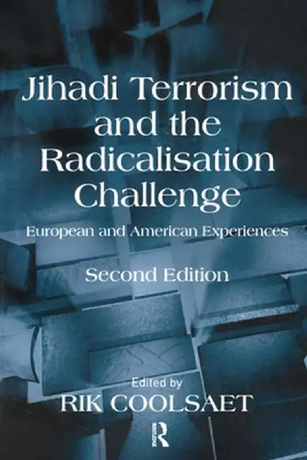 Jihadi Terrorism and the Radicalisation Challenge: European and American Experiences by Rik Coolsaet