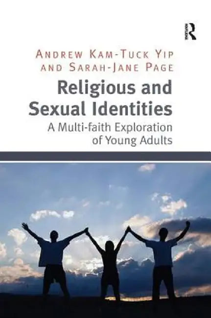 Religious and Sexual Identities: A Multi-faith Exploration of Young Adults by Andrew Kam-Tuck Yip