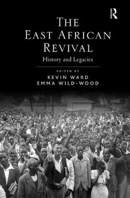 The East African Revival: History and Legacies by Kevin Ward