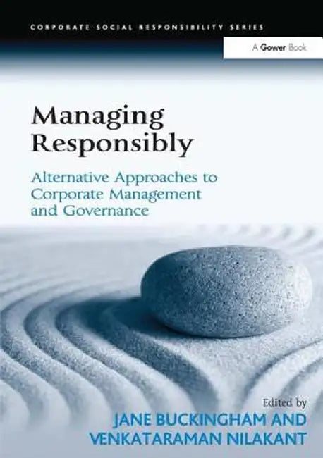 Managing Responsibly: Alternative Approaches to Corporate Management and Governance by Venkataraman Nilakant