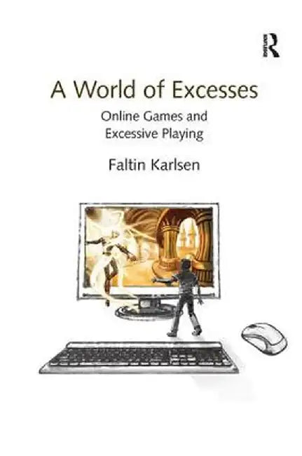 A World of Excesses: Online Games and Excessive Playing by Faltin Karlsen