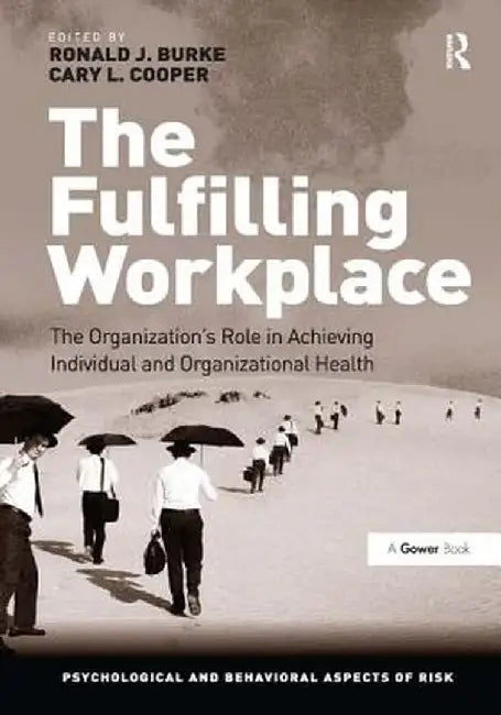 The Fulfilling Workplace: The Organization's Role in Achieving Individual and Organizational Health by Ronald J. Burke