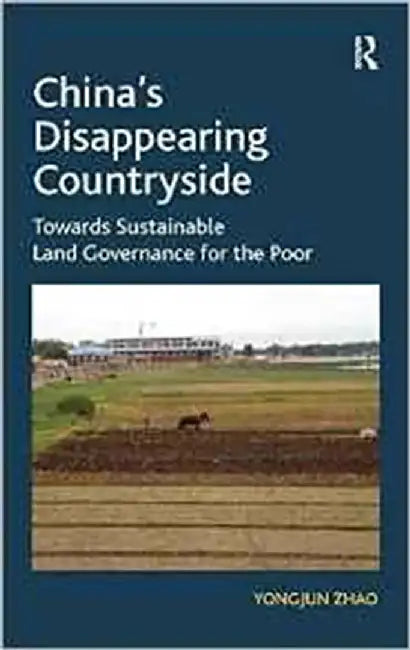 China'S Disappearing Countryside: Towards Sustainable Land Governance for the Poor by Yongjun Zhao