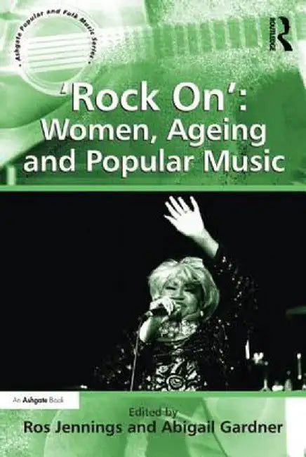 'Rock On': Women, Ageing and Popular Music by Abigail Gardner