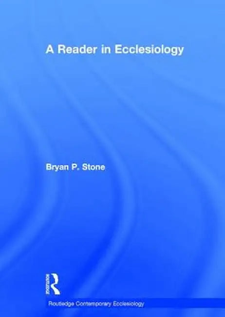 A Reader in Ecclesiology by Bryan P. Stone