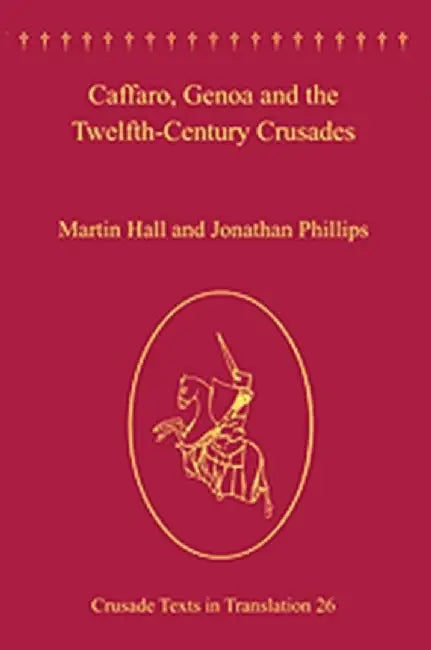 Caffaro, Genoa and the Twelfth-Century Crusades. Caffarus by Martin Hall