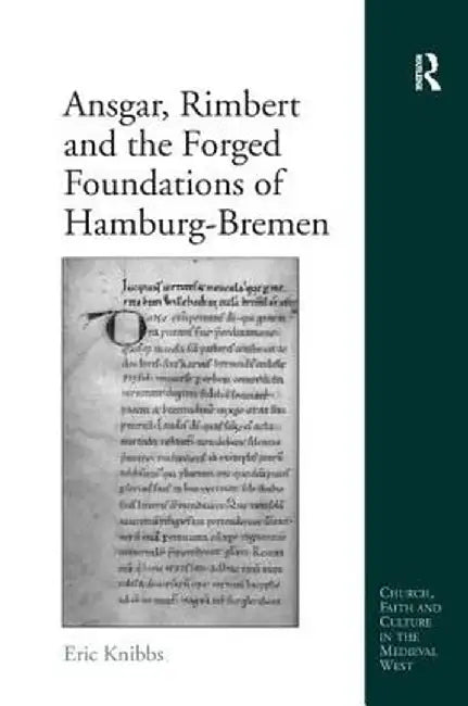 Ansgar, Rimbert and the Forged Foundations of Hamburg-Bremen by Eric Knibbs