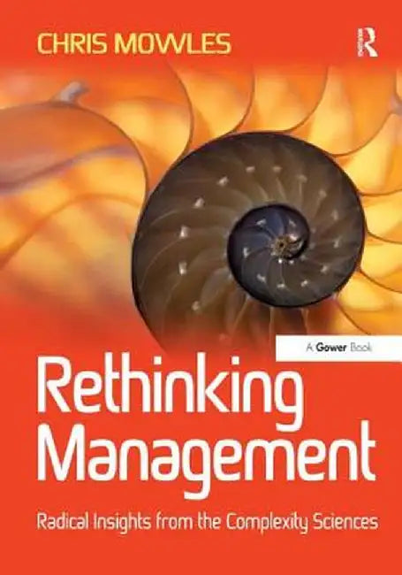 Rethinking Management: Radical Insights from the Complexity Sciences by Chris Mowles