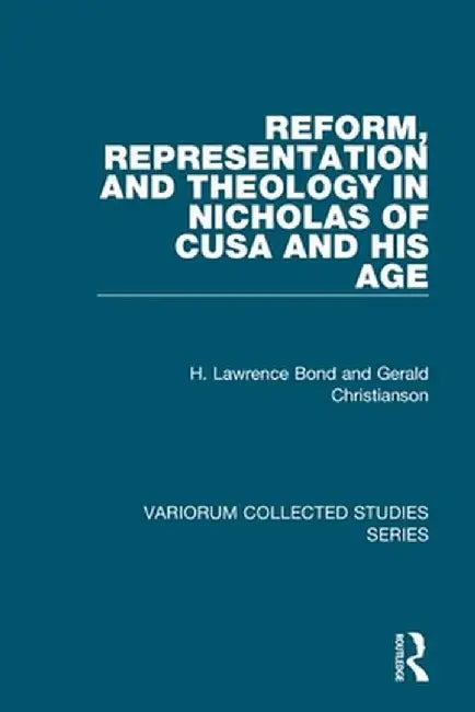 Reform, Representation and Theology in Nicholas of Cusa and His Age by H. Lawrence Bond