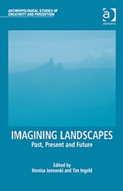 Imagining Landscapes: Past, Present and Future by Monica Janowski, Tim Ingold