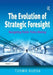 The Evolution of Strategic Foresight: Navigating Public Policy Making by Tuomo Kuosa