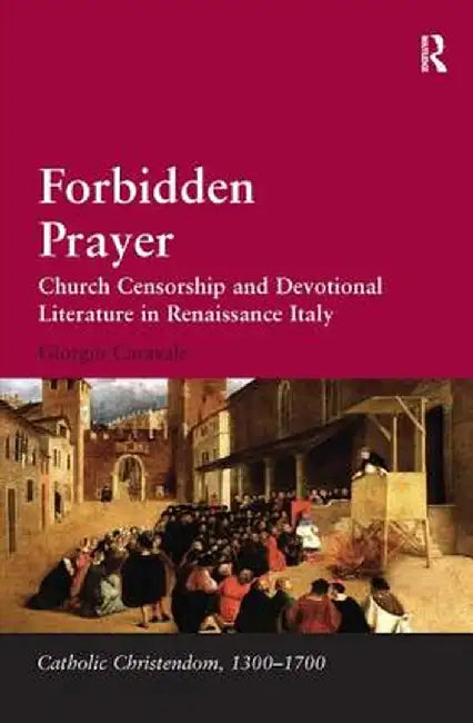 Forbidden Prayer: Church Censorship and Devotional Literature in Renaissance Italy by Giorgio Caravale