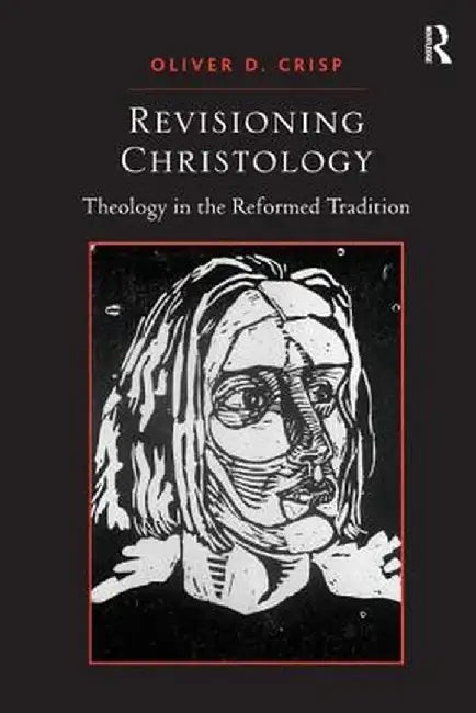 Revisioning Christology: Theology in the Reformed Tradition by Oliver D. Crisp