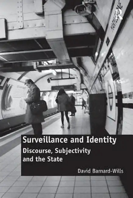 Surveillance and Identity: Discourse, Subjectivity and the State by David Barnard-Wills