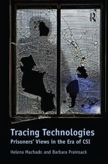 Tracing Technologies: Prisoners' Views in the Era of CSI by Helena Machado