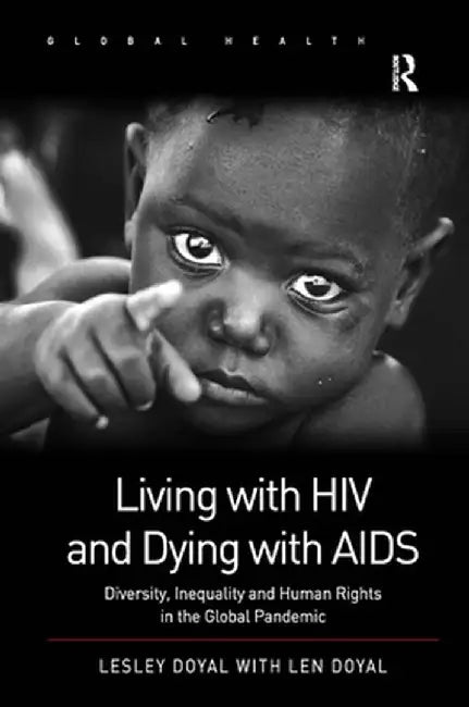Living With Hiv And Dying With Aids: Diversity, Inequality and Human Rights in the Global Pandemic by Len Doyal, Len Doyal