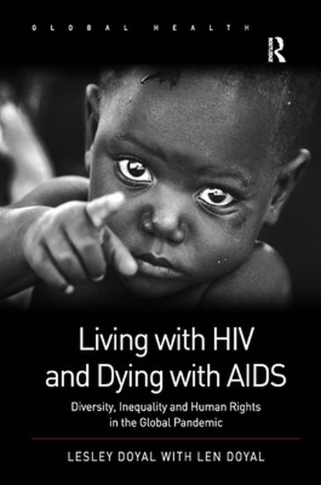 Living With Hiv And Dying With Aids: Diversity, Inequality and Human Rights in the Global Pandemic by Len Doyal, Len Doyal