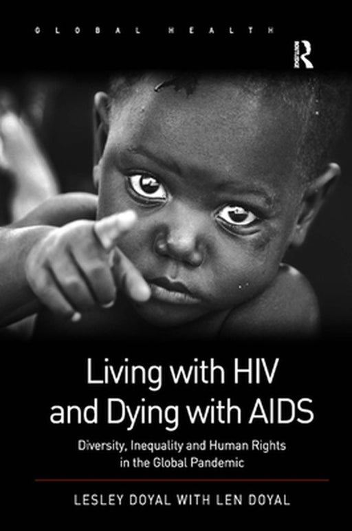 Living With Hiv And Dying With Aids: Diversity, Inequality and Human Rights in the Global Pandemic by Len Doyal, Len Doyal