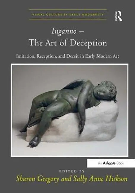 Inganno - The Art of Deception: Imitation, Reception, and Deceit in Early Modern Art by Sharon Gregory