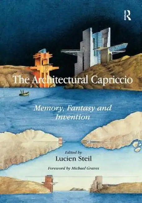 The Architectural Capriccio: Memory, Fantasy and Invention by Lucien Steil