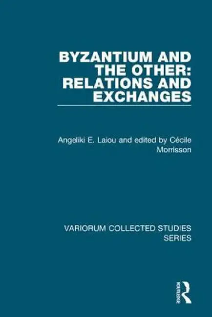 Byzantium and the Other: Relations and Exchanges by Angeliki E. Laiou