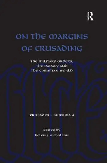 On the Margins of Crusading: The Military Orders, the Papacy and the Christian World by Helen Nicholson