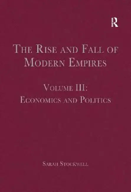 The Rise and Fall of Modern Empires: Economics and Politics by Sarah Stockwell
