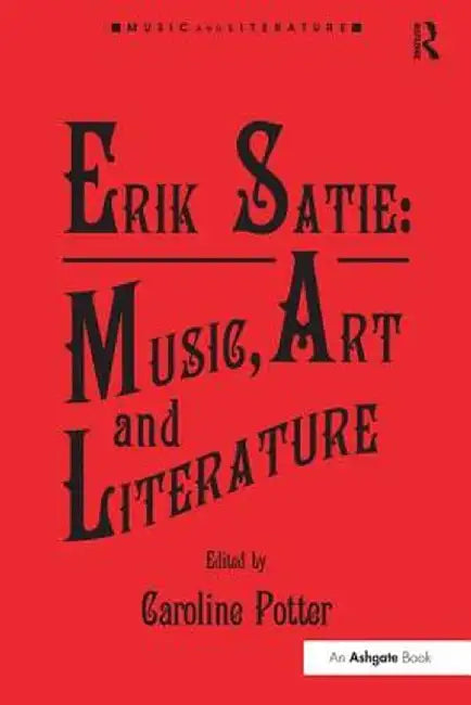 Erik Satie: Music, Art and Literature by Caroline Potter
