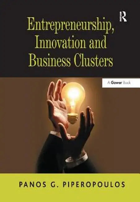 Entrepreneurship, Innovation and Business Clusters by Panos G. Piperopoulos