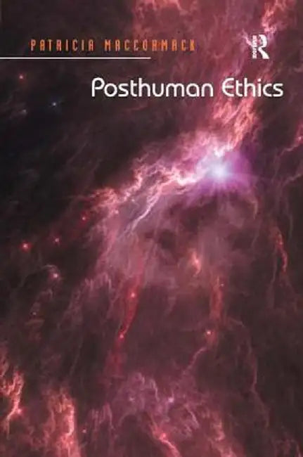Posthuman Ethics: Embodiment and Cultural Theory. Patricia MacCormack by Patricia MacCormack