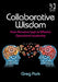 Collaborative Wisdom: From Pervasive Logic to Effective Operational Leadership by Greg Park