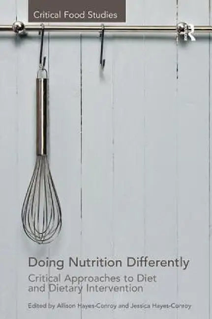 Doing Nutrition Differently: Critical Approaches to Diet and Dietary Intervention by Allison Hayes-Conroy