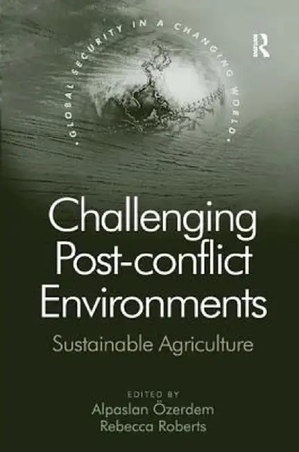 Challenging Post-conflict Environments: Sustainable Agriculture by Alpaslan Özerdem