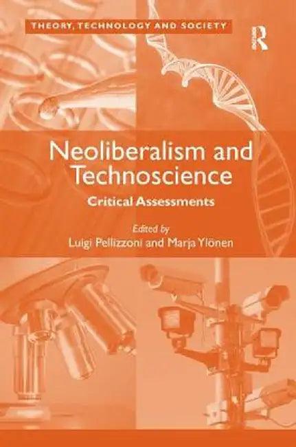 Neoliberalism and Technoscience: Critical Assessments. Edited by Luigi Pellizzoni, Marja Ylnen by Marja Ylönen