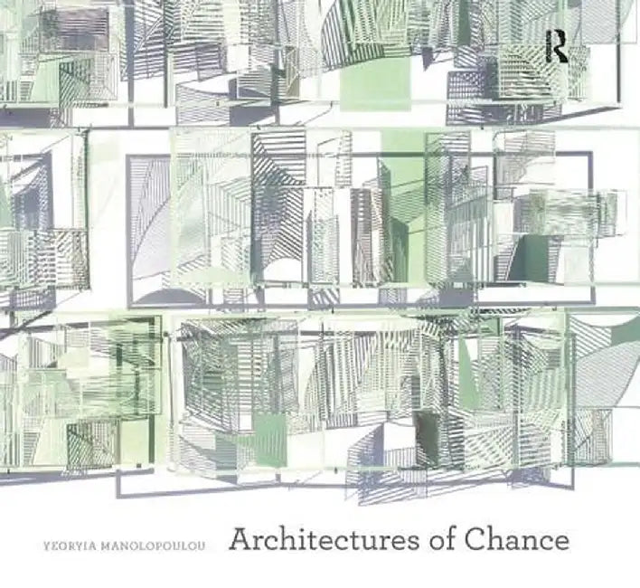 Architectures of Chance. by Yeoryia Manolopoulou by Yeoryia Manolopoulou